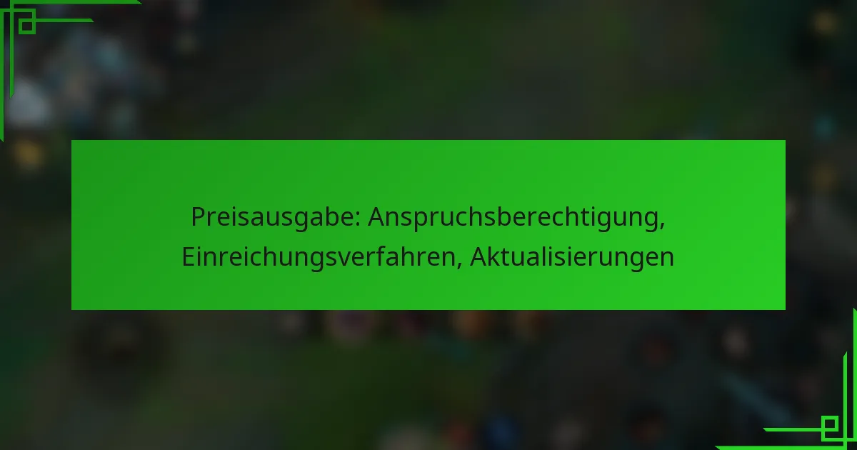 Preisausgabe: Anspruchsberechtigung, Einreichungsverfahren, Aktualisierungen