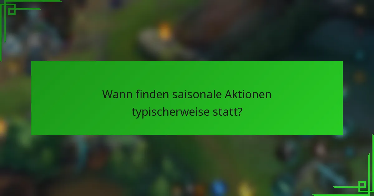 Wann finden saisonale Aktionen typischerweise statt?