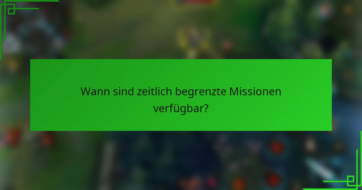 Wann sind zeitlich begrenzte Missionen verfügbar?