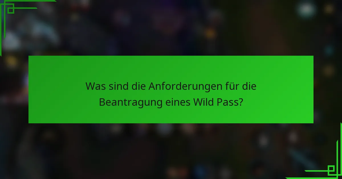 Was sind die Anforderungen für die Beantragung eines Wild Pass?