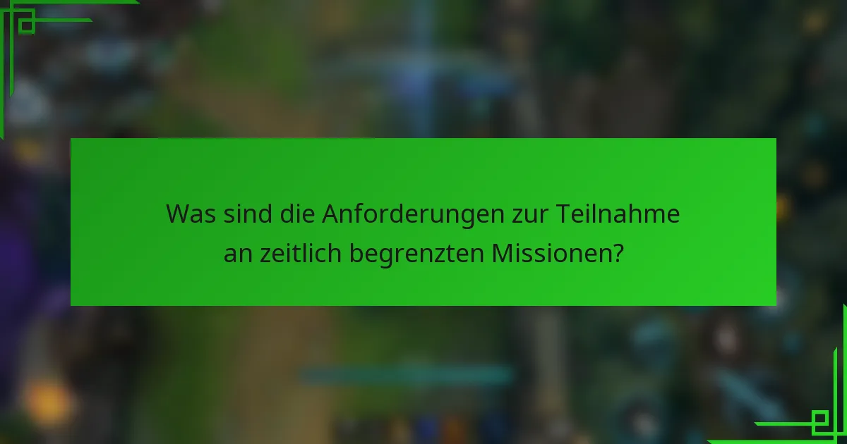 Was sind die Anforderungen zur Teilnahme an zeitlich begrenzten Missionen?