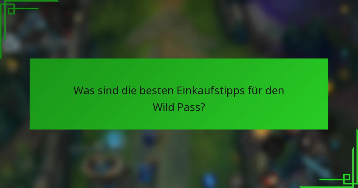 Was sind die besten Einkaufstipps für den Wild Pass?