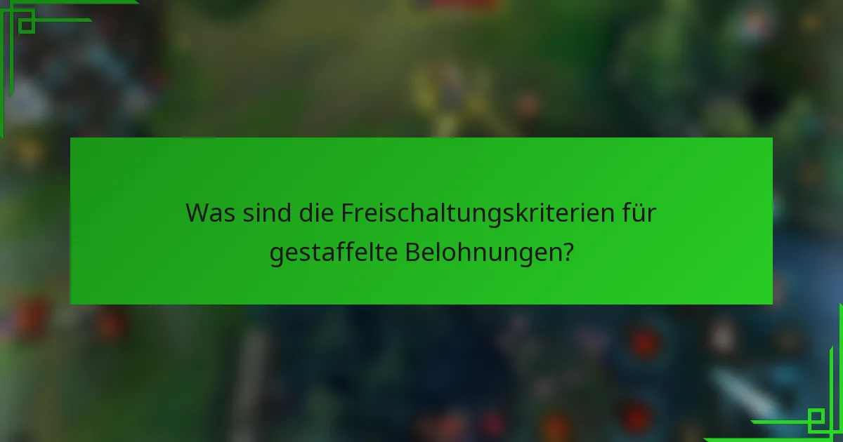 Was sind die Freischaltungskriterien für gestaffelte Belohnungen?