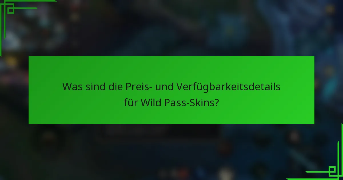 Was sind die Preis- und Verfügbarkeitsdetails für Wild Pass-Skins?