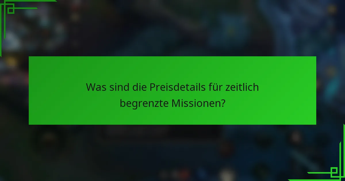 Was sind die Preisdetails für zeitlich begrenzte Missionen?