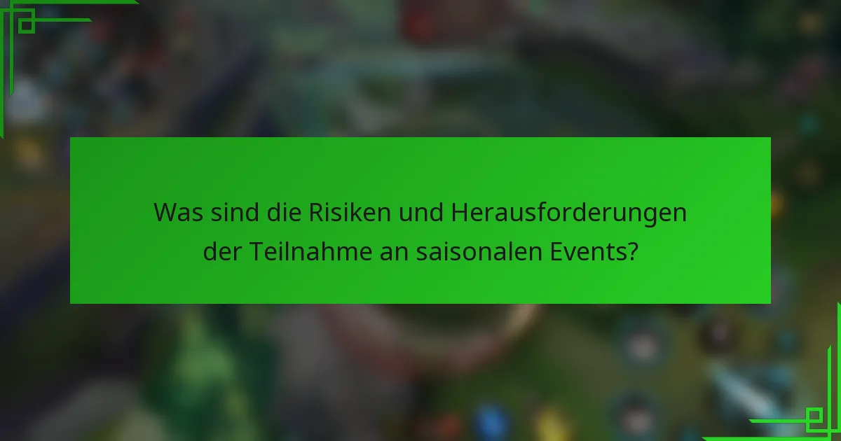 Was sind die Risiken und Herausforderungen der Teilnahme an saisonalen Events?