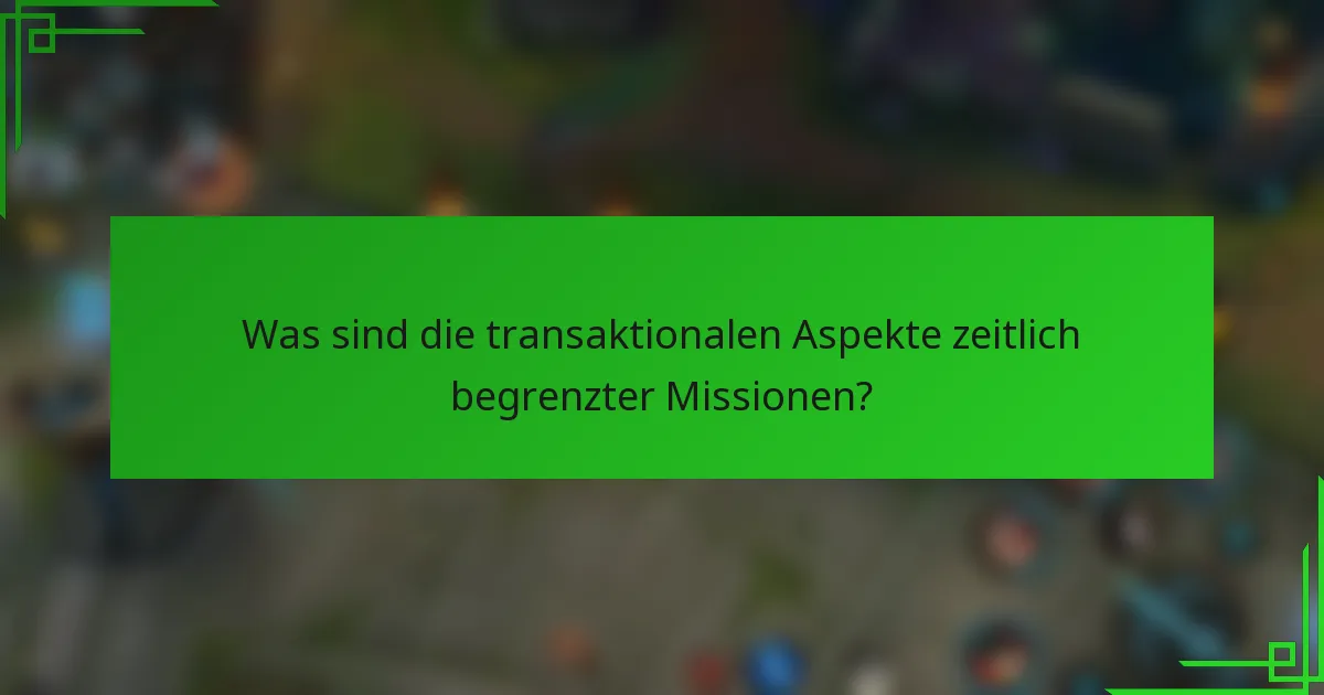 Was sind die transaktionalen Aspekte zeitlich begrenzter Missionen?