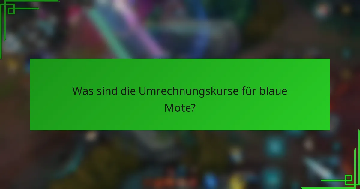 Was sind die Umrechnungskurse für blaue Mote?