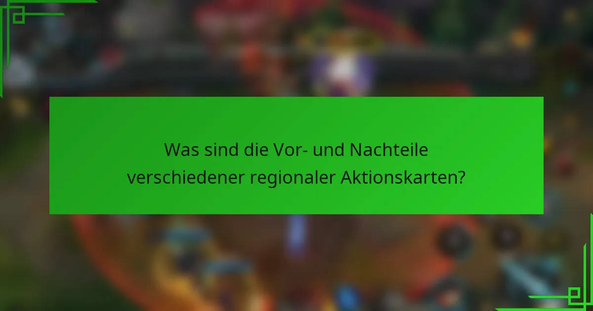 Was sind die Vor- und Nachteile verschiedener regionaler Aktionskarten?