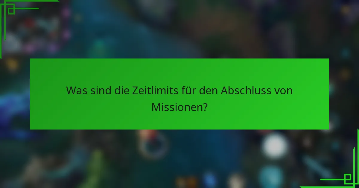 Was sind die Zeitlimits für den Abschluss von Missionen?