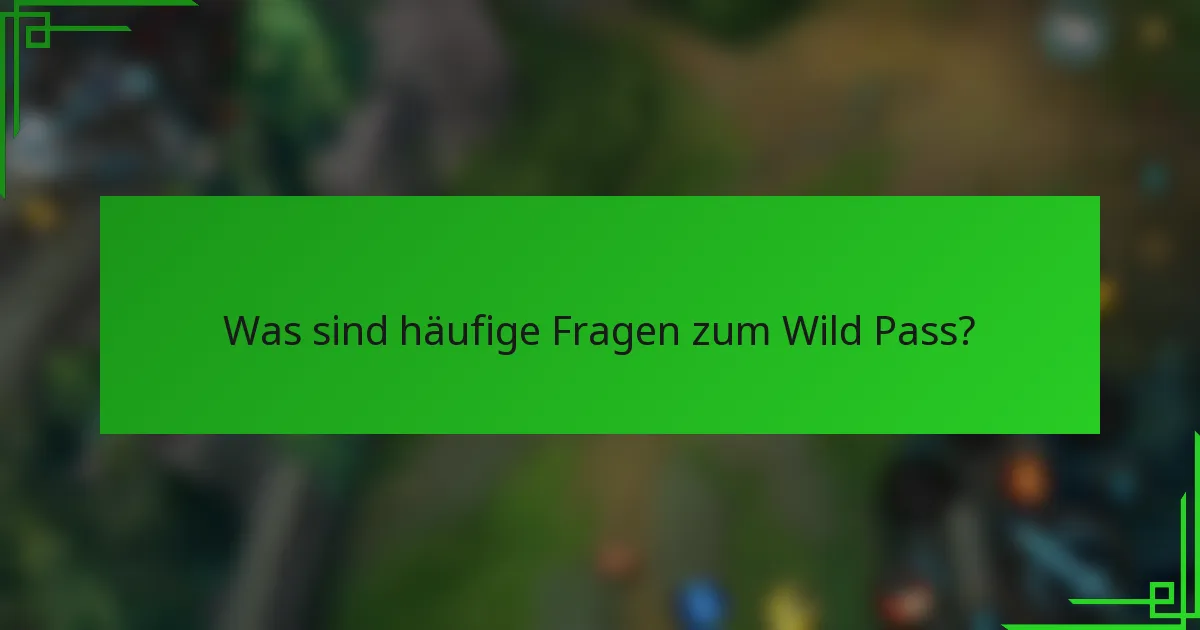 Was sind häufige Fragen zum Wild Pass?