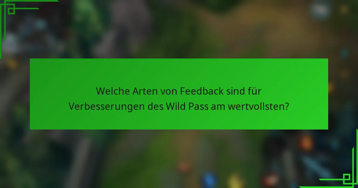 Welche Arten von Feedback sind für Verbesserungen des Wild Pass am wertvollsten?