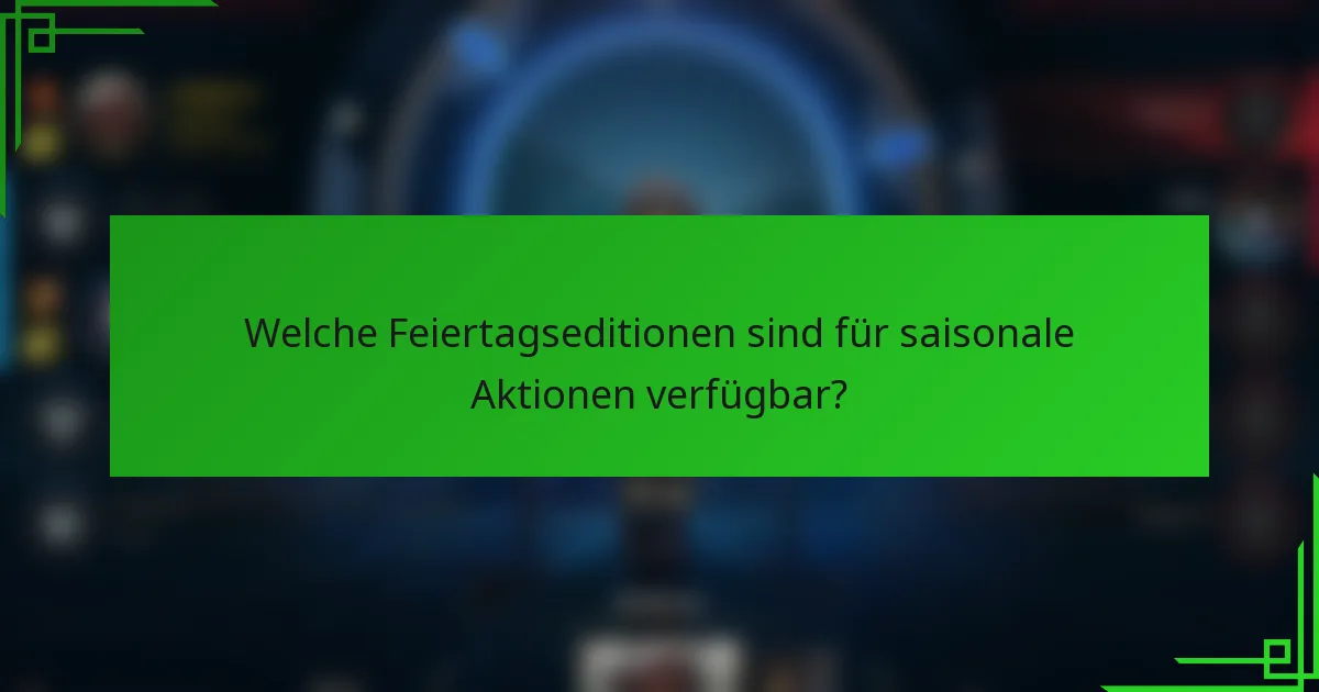 Welche Feiertagseditionen sind für saisonale Aktionen verfügbar?