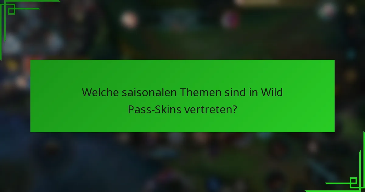Welche saisonalen Themen sind in Wild Pass-Skins vertreten?