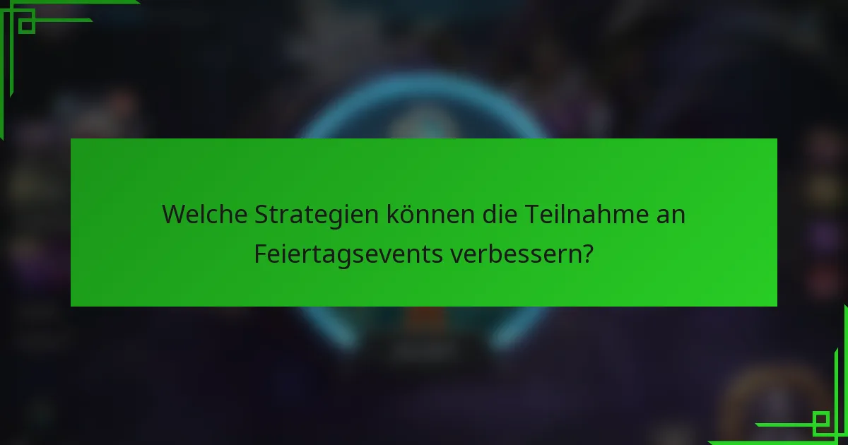 Welche Strategien können die Teilnahme an Feiertagsevents verbessern?