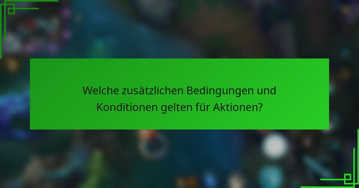 Welche zusätzlichen Bedingungen und Konditionen gelten für Aktionen?