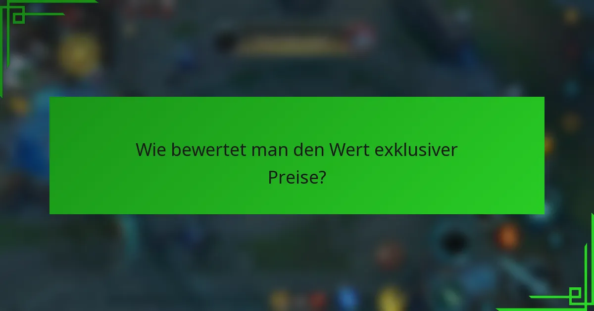 Wie bewertet man den Wert exklusiver Preise?
