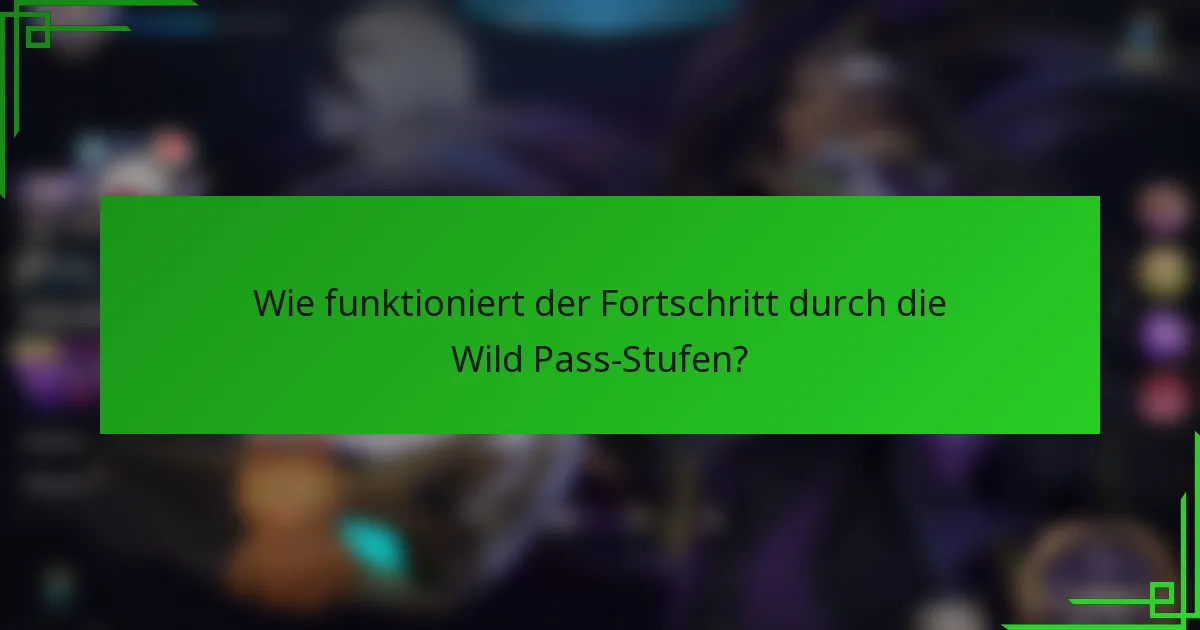 Wie funktioniert der Fortschritt durch die Wild Pass-Stufen?