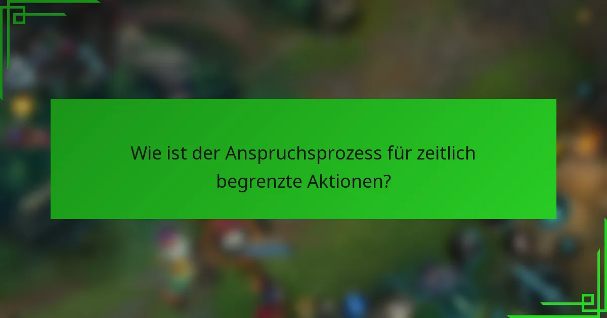 Wie ist der Anspruchsprozess für zeitlich begrenzte Aktionen?