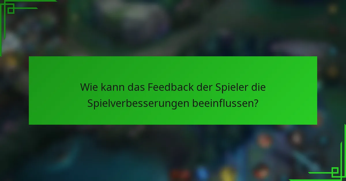 Wie kann das Feedback der Spieler die Spielverbesserungen beeinflussen?