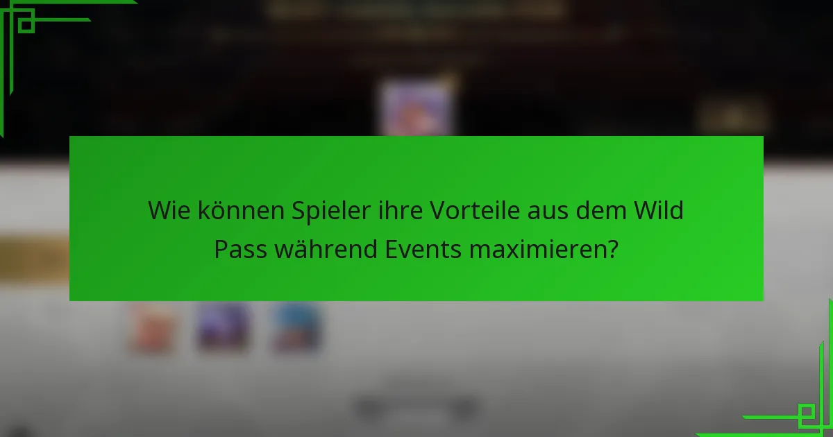 Wie können Spieler ihre Vorteile aus dem Wild Pass während Events maximieren?