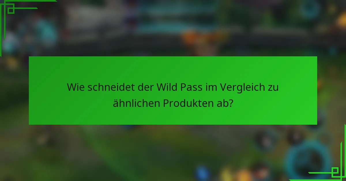 Wie schneidet der Wild Pass im Vergleich zu ähnlichen Produkten ab?