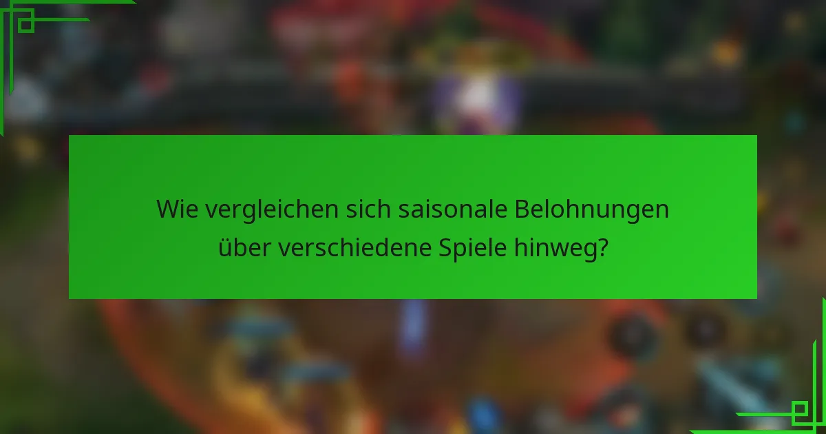 Wie vergleichen sich saisonale Belohnungen über verschiedene Spiele hinweg?