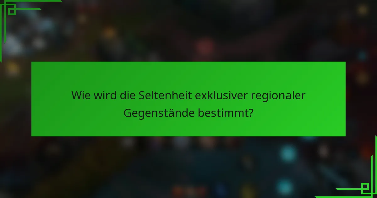 Wie wird die Seltenheit exklusiver regionaler Gegenstände bestimmt?