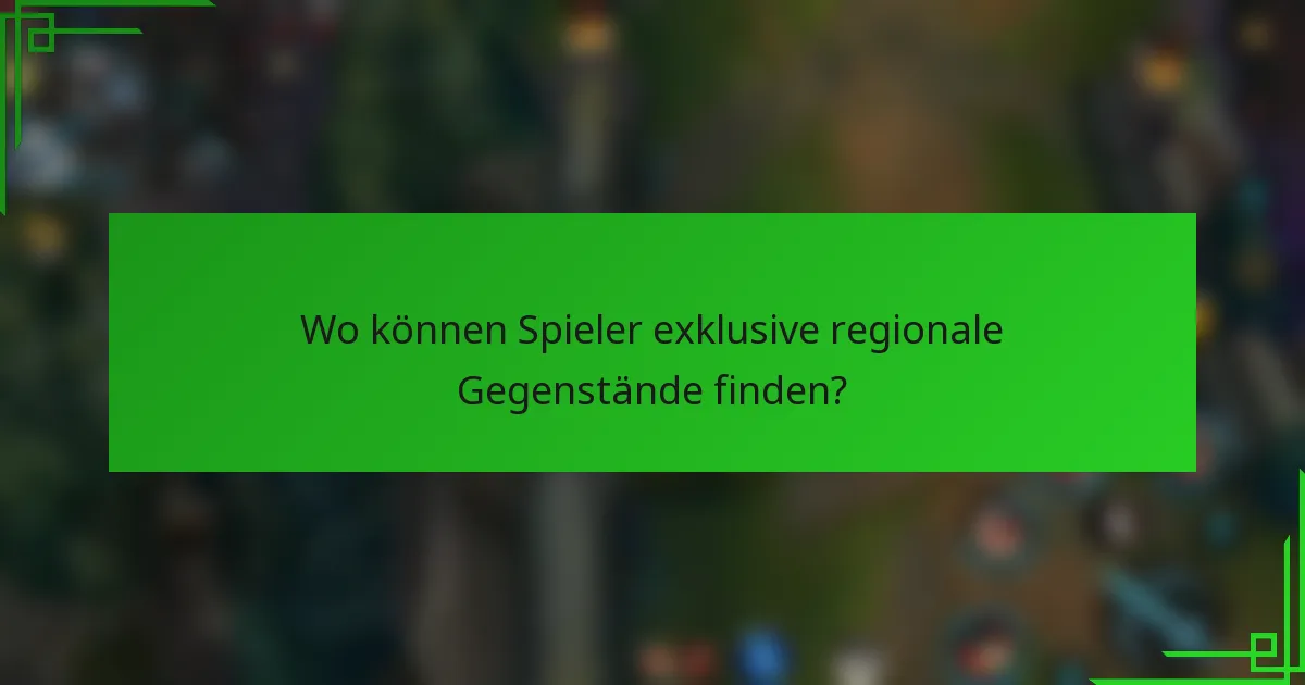 Wo können Spieler exklusive regionale Gegenstände finden?